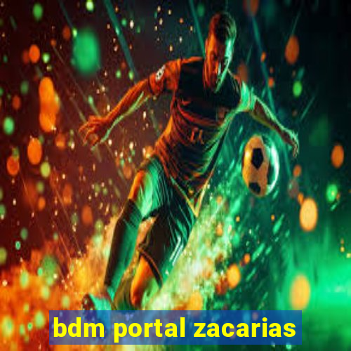 bdm portal zacarias